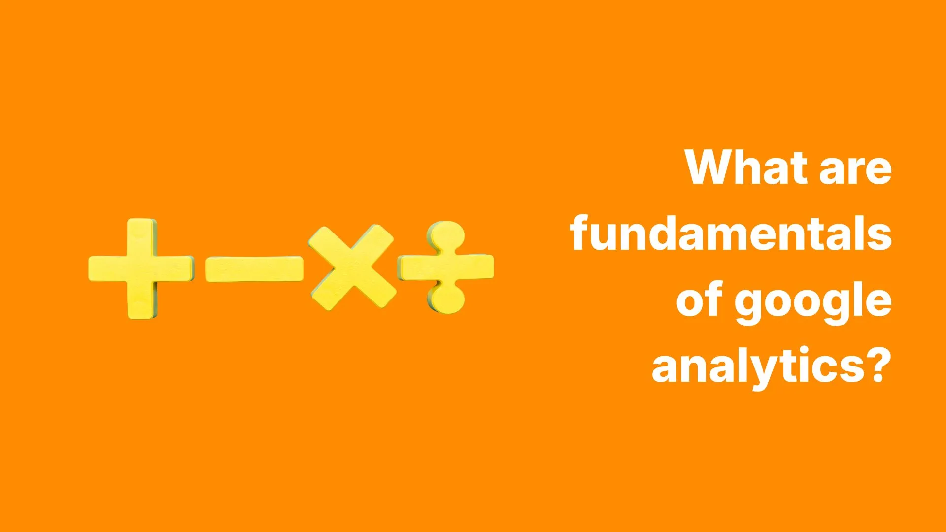 What are fundamentals of google analytics