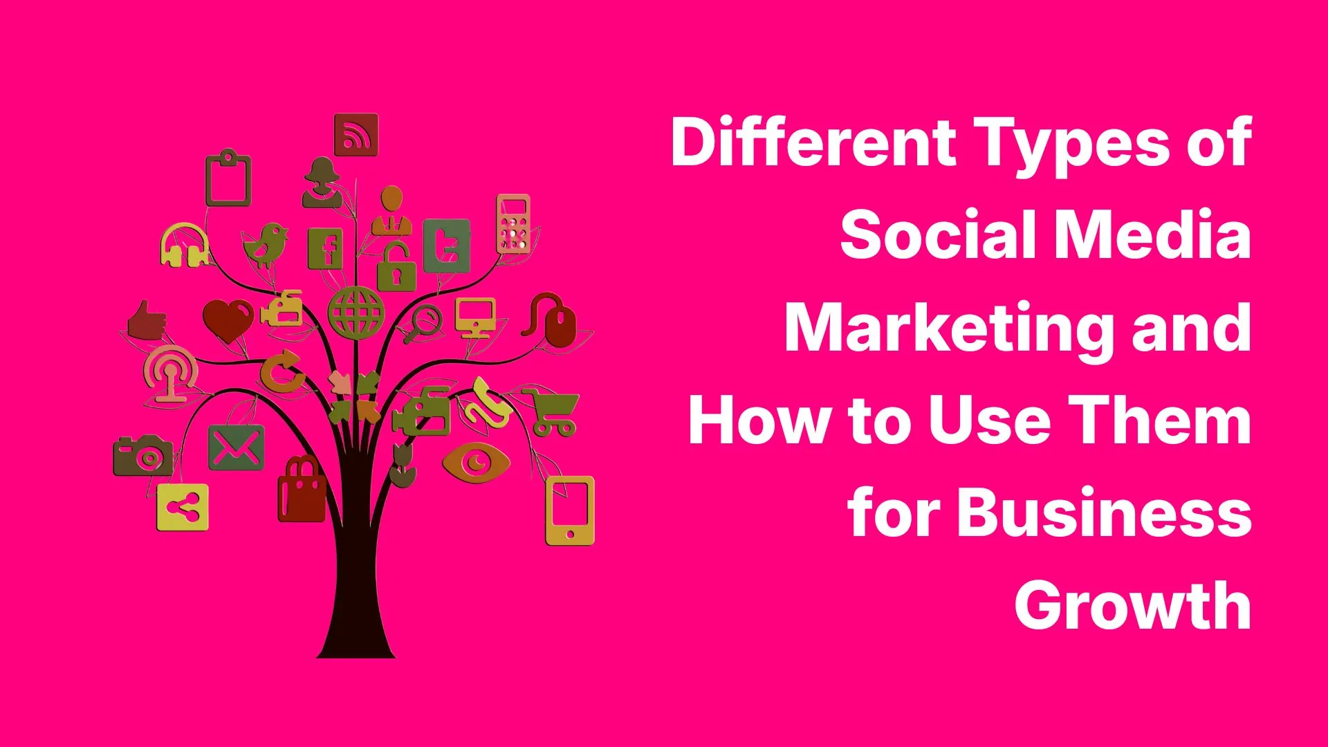 Different Types of Social Media Marketing and How to Use Them for Business Growth